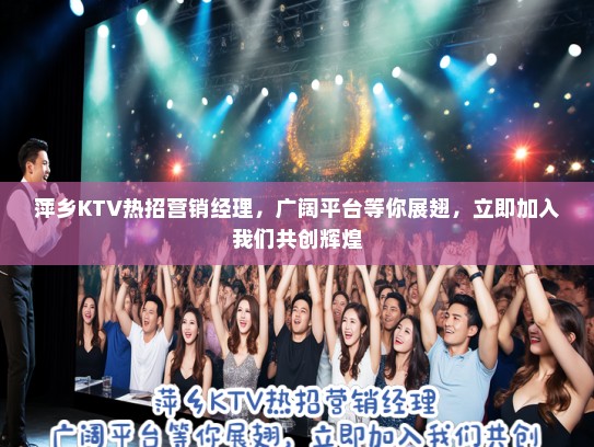 萍乡KTV热招营销经理，广阔平台等你展翅，立即加入我们共创辉煌