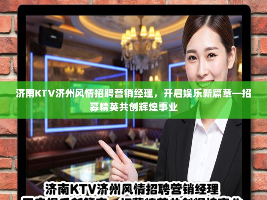 济南KTV济州风情招聘营销经理，开启娱乐新篇章—招募精英共创辉煌事业