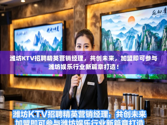 潍坊KTV招聘精英营销经理，共创未来，加盟即可参与潍坊娱乐行业新篇章打造！