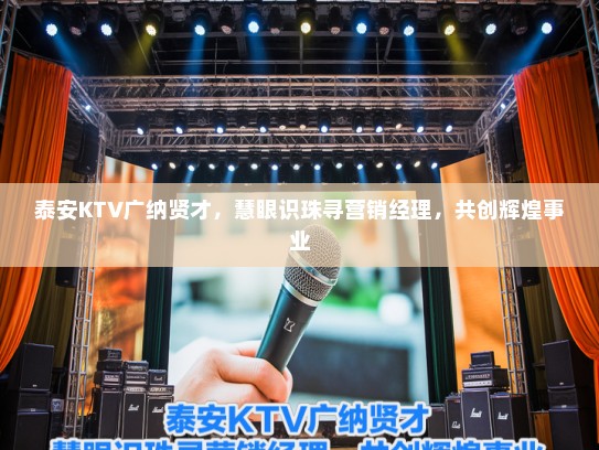 泰安KTV广纳贤才，慧眼识珠寻营销经理，共创辉煌事业