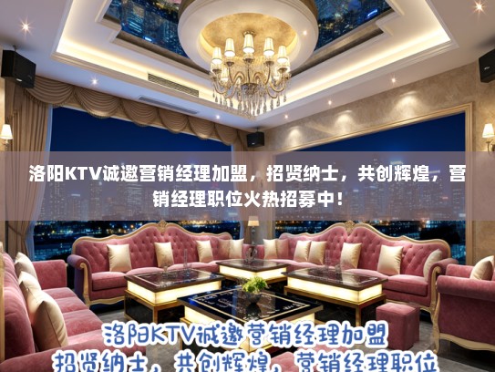 洛阳KTV诚邀营销经理加盟，招贤纳士，共创辉煌，营销经理职位火热招募中！