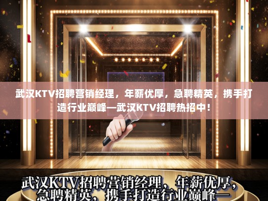 武汉KTV招聘营销经理，年薪优厚，急聘精英，携手打造行业巅峰—武汉KTV招聘热招中！