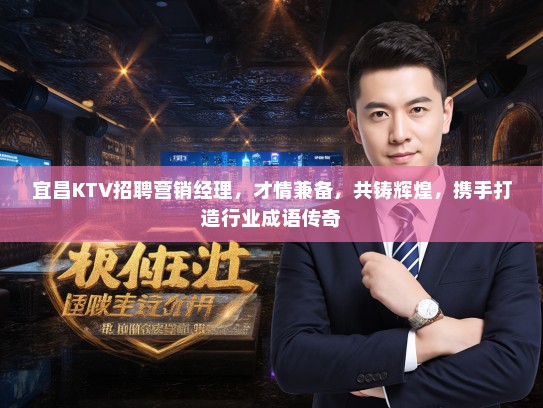 宜昌KTV招聘营销经理，才情兼备，共铸辉煌，携手打造行业成语传奇