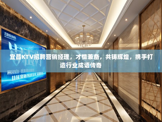 宜昌KTV招聘营销经理，才情兼备，共铸辉煌，携手打造行业成语传奇