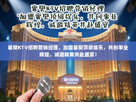 襄樊KTV招聘营销经理，加盟襄樊顶级娱乐，共创事业辉煌，诚邀精英共赴盛宴！