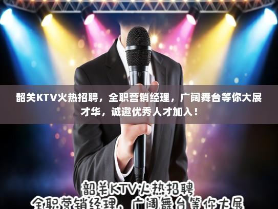 韶关KTV火热招聘，全职营销经理，广阔舞台等你大展才华，诚邀优秀人才加入！