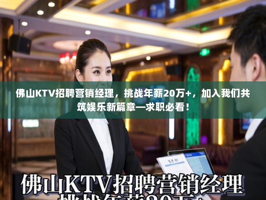 佛山KTV招聘营销经理，挑战年薪20万+，加入我们共筑娱乐新篇章—求职必看！