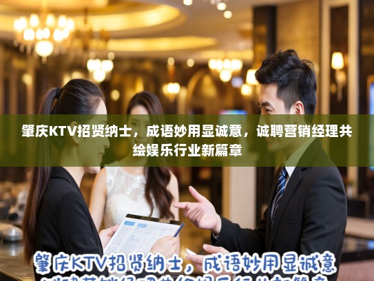 肇庆KTV招贤纳士，成语妙用显诚意，诚聘营销经理共绘娱乐行业新篇章