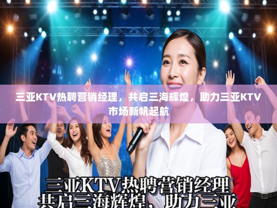 三亚KTV热聘营销经理，共启三海辉煌，助力三亚KTV市场新帆起航