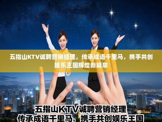 五指山KTV诚聘营销经理，传承成语千里马，携手共创娱乐王国辉煌新篇章
