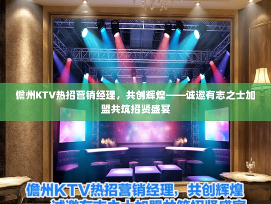 儋州KTV热招营销经理，共创辉煌——诚邀有志之士加盟共筑招贤盛宴