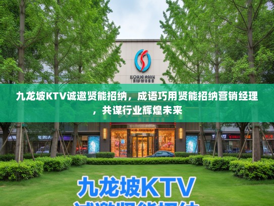 九龙坡KTV诚邀贤能招纳，成语巧用贤能招纳营销经理，共谋行业辉煌未来