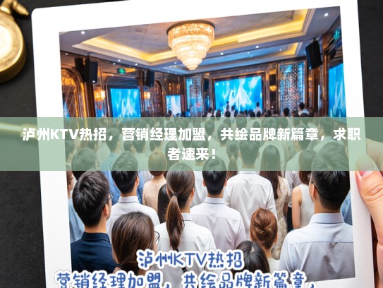 泸州KTV热招,营销经理加盟,共绘品牌新篇章,求职者速来! 泸州KTV热招,营销经理加盟,共绘品牌新篇章,求职者速来!