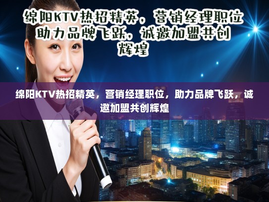 绵阳KTV热招精英,营销经理职位,助力品牌飞跃,诚邀加盟共创辉煌 绵阳KTV热招精英,营销经理职位,助力品牌飞跃,诚邀加盟共创辉煌