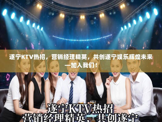 遂宁KTV热招,营销经理精英,共创遂宁娱乐辉煌未来—加入我们! 遂宁KTV热招,营销经理精英,共创遂宁娱乐辉煌未来—加入我们!