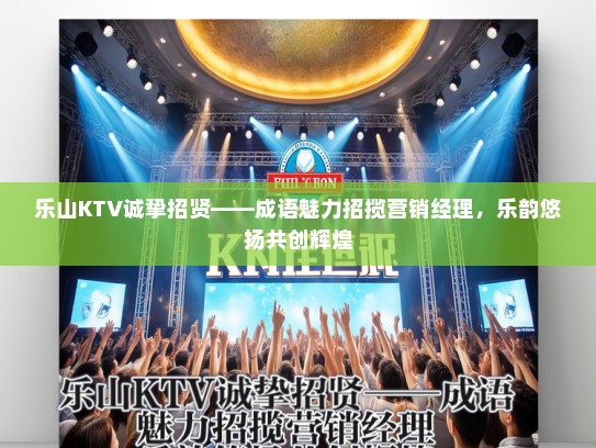 乐山KTV诚挚招贤——成语魅力招揽营销经理,乐韵悠扬共创辉煌 乐山KTV诚挚招贤——成语魅力招揽营销经理,乐韵悠扬共创辉煌