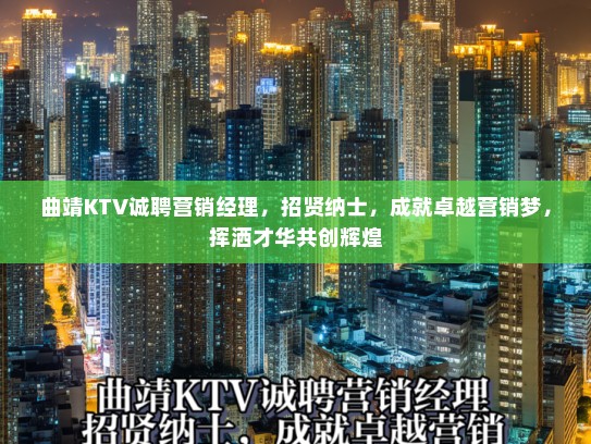 曲靖KTV诚聘营销经理，招贤纳士，成就卓越营销梦，挥洒才华共创辉煌