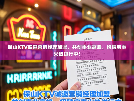 保山KTV诚邀营销经理加盟，共创事业高峰，招聘启事火热进行中！