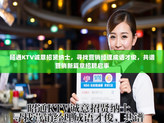 昭通KTV诚意招贤纳士，寻找营销经理成语才俊，共谱营销新篇章招聘启事