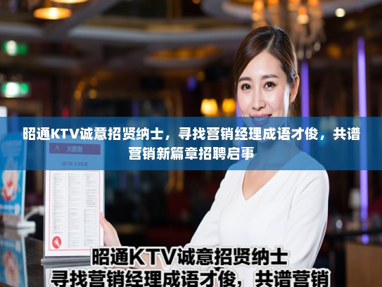 昭通KTV诚意招贤纳士，寻找营销经理成语才俊，共谱营销新篇章招聘启事
