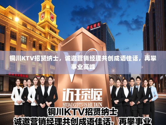 铜川KTV招贤纳士，诚邀营销经理共创成语佳话，再攀事业高峰