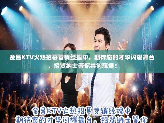 金昌KTV火热招募营销经理中，期待您的才华闪耀舞台，招贤纳士等你共创辉煌！