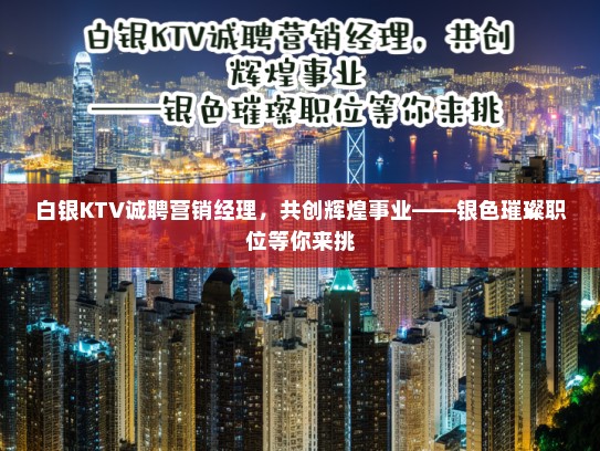 白银KTV诚聘营销经理，共创辉煌事业——银色璀璨职位等你来挑