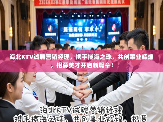 海北KTV诚聘营销经理，携手揽海之珠，共创事业辉煌，招募英才开启新篇章！