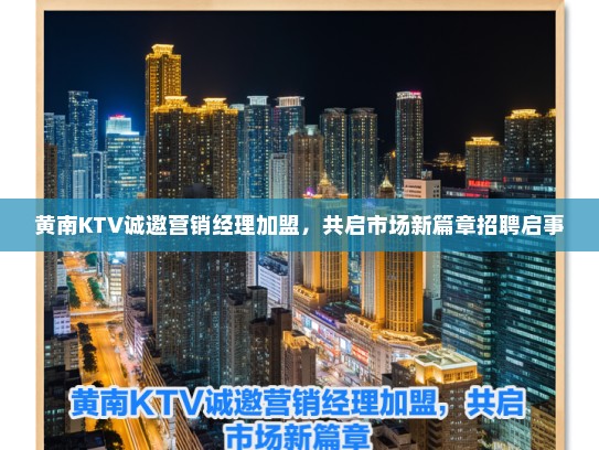 黄南KTV诚邀营销经理加盟，共启市场新篇章招聘启事