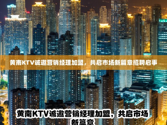 黄南KTV诚邀营销经理加盟，共启市场新篇章招聘启事