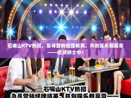 石嘴山KTV热招，急寻营销经理精英，共创娱乐新篇章——招贤纳士中！