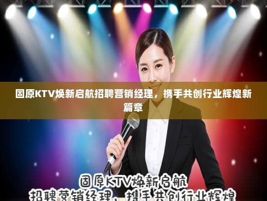 固原KTV焕新启航招聘营销经理，携手共创行业辉煌新篇章