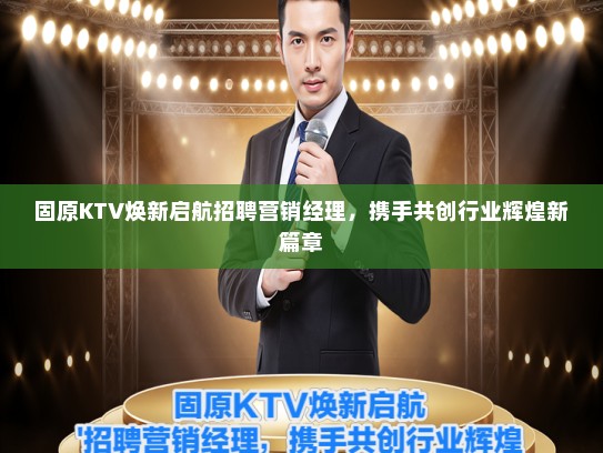 固原KTV焕新启航招聘营销经理，携手共创行业辉煌新篇章