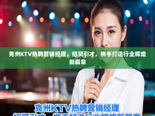 克州KTV热聘营销经理，招贤引才，携手打造行业辉煌新篇章