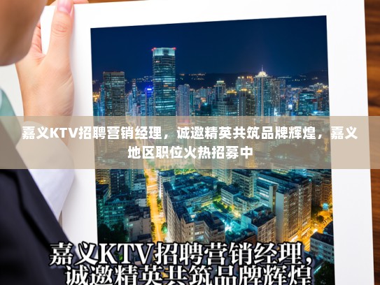 嘉义KTV招聘营销经理，诚邀精英共筑品牌辉煌，嘉义地区职位火热招募中