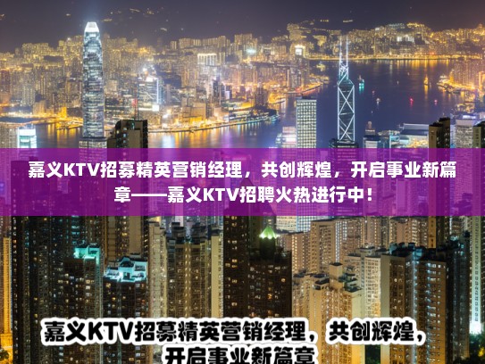 嘉义KTV招募精英营销经理，共创辉煌，开启事业新篇章——嘉义KTV招聘火热进行中！