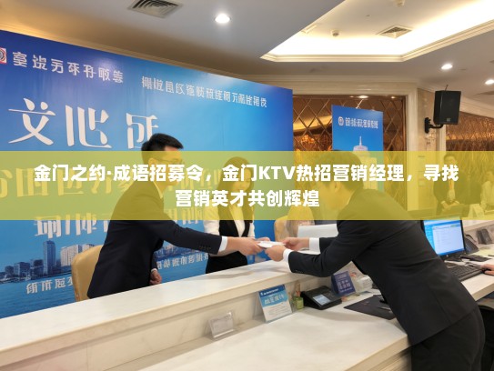 金门之约·成语招募令,金门KTV热招营销经理,寻找营销英才共创辉煌 金门之约·成语招募令,金门KTV热招营销经理,寻找营销英才共创辉煌