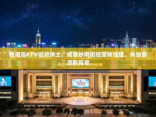 香港岛KTV招贤纳士,成语妙用招揽营销经理,共绘音浪新篇章 香港岛KTV招贤纳士,成语妙用招揽营销经理,共绘音浪新篇章