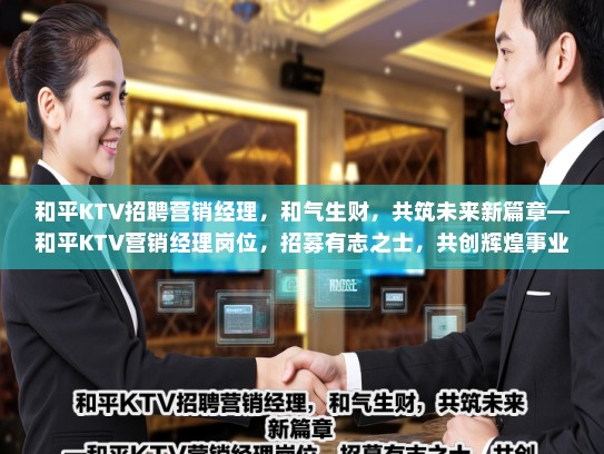 和平KTV招聘营销经理，和气生财，共筑未来新篇章—和平KTV营销经理岗位，招募有志之士，共创辉煌事业