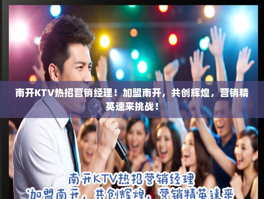 南开KTV热招营销经理！加盟南开，共创辉煌，营销精英速来挑战！