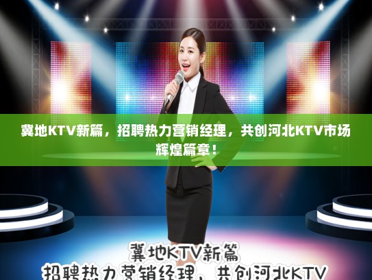 冀地KTV新篇，招聘热力营销经理，共创河北KTV市场辉煌篇章！