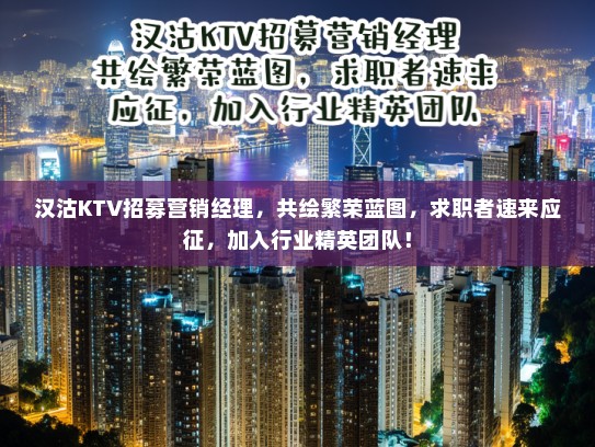 汉沽KTV招募营销经理,共绘繁荣蓝图,求职者速来应征,加入行业精英团队! 汉沽KTV招募营销经理,共绘繁荣蓝图,求职者速来应征,加入行业精英团队!