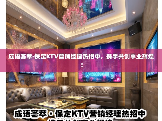 成语荟萃·保定KTV营销经理热招中,携手共创事业辉煌! 成语荟萃·保定KTV营销经理热招中,携手共创事业辉煌!