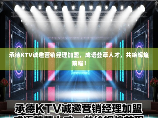 承德KTV诚邀营销经理加盟，成语荟萃人才，共绘辉煌前程！