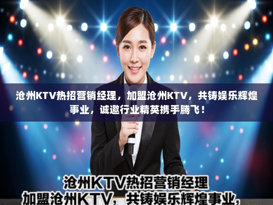 沧州KTV热招营销经理，加盟沧州KTV，共铸娱乐辉煌事业，诚邀行业精英携手腾飞！