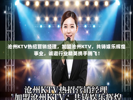 沧州KTV热招营销经理，加盟沧州KTV，共铸娱乐辉煌事业，诚邀行业精英携手腾飞！