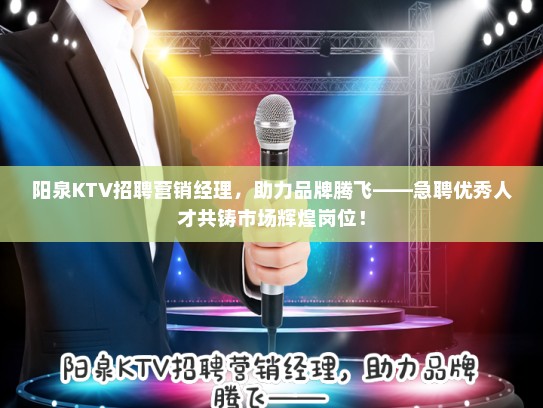 阳泉KTV招聘营销经理，助力品牌腾飞——急聘优秀人才共铸市场辉煌岗位！