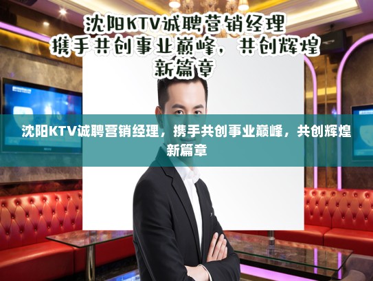 沈阳KTV诚聘营销经理，携手共创事业巅峰，共创辉煌新篇章