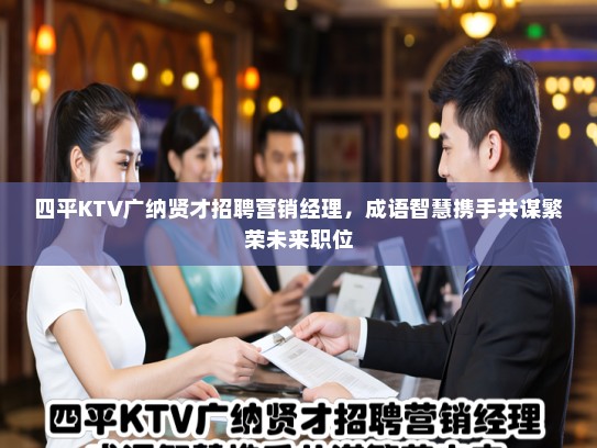 四平KTV广纳贤才招聘营销经理，成语智慧携手共谋繁荣未来职位