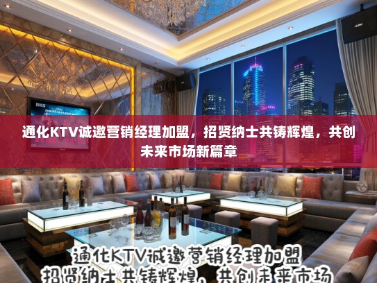 通化KTV诚邀营销经理加盟，招贤纳士共铸辉煌，共创未来市场新篇章